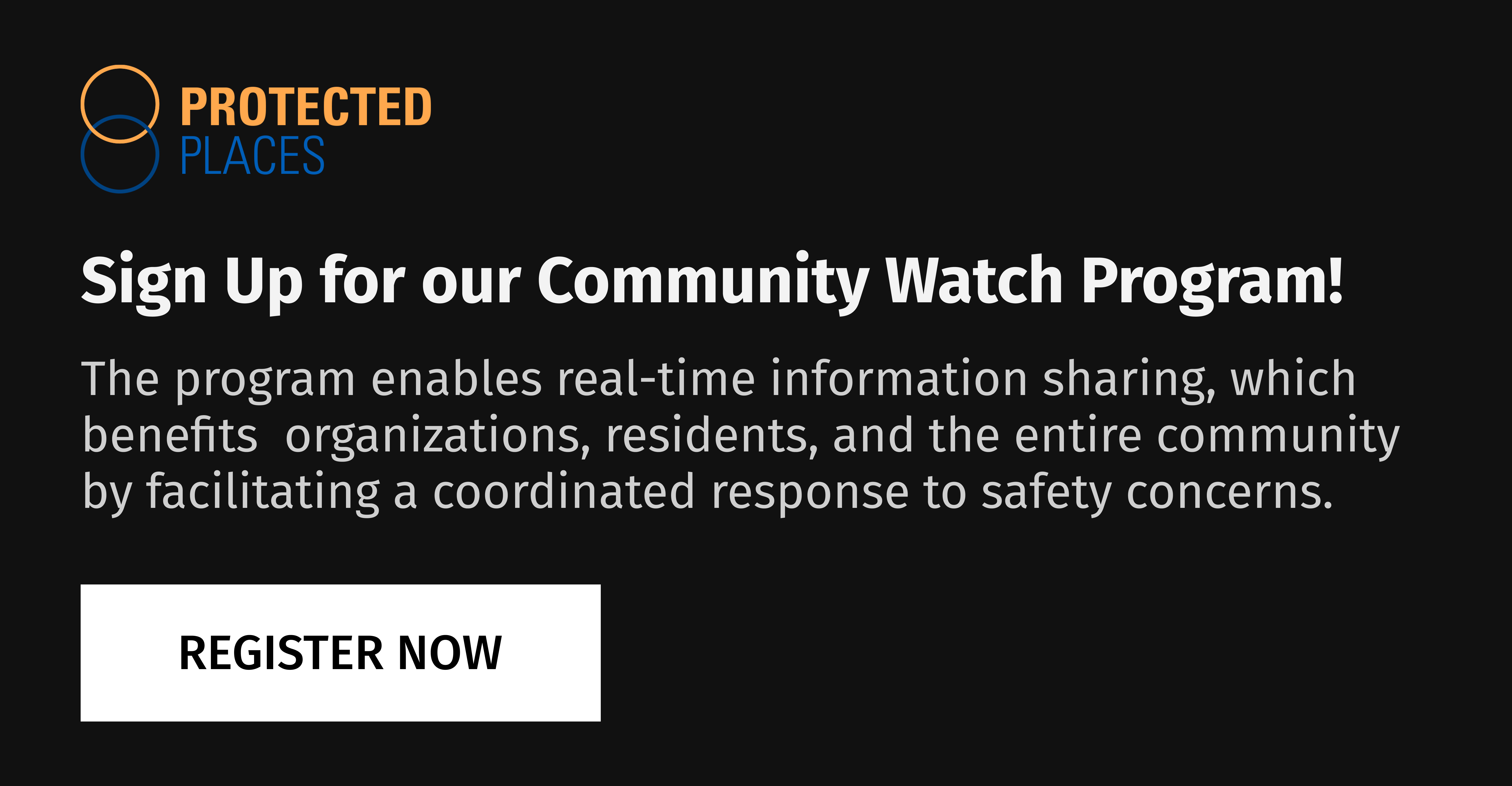 Sign up for our Community Watch Program! The program enables real-time information sharing, which benefits organizations, residents, and the entire community by facilitating a coordinated response to safety concerns